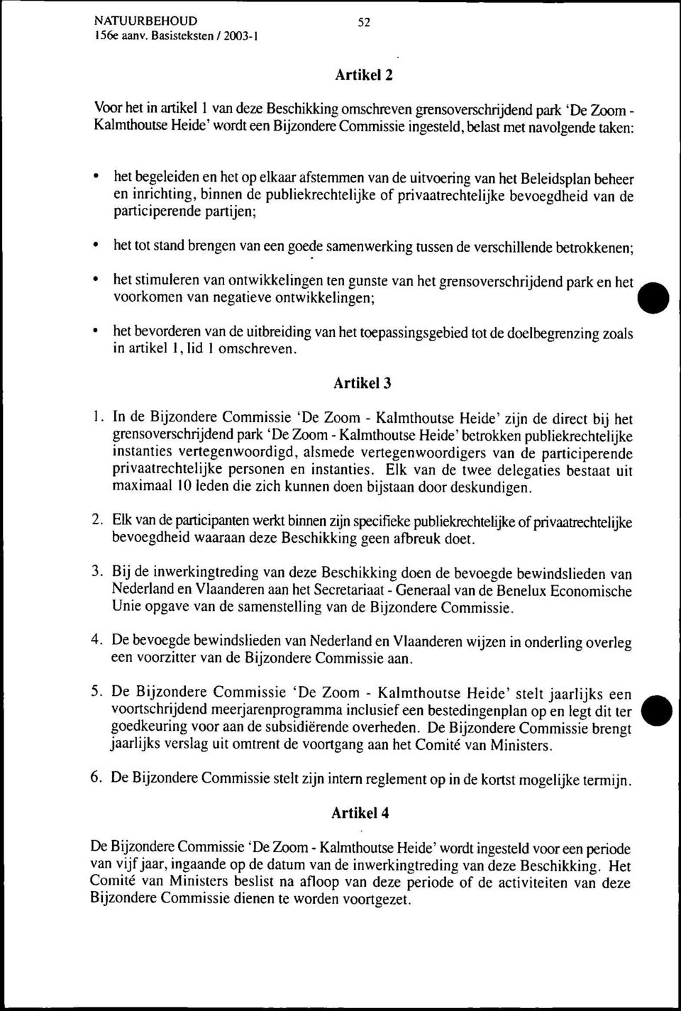 navolgende taken: het begeleiden en het op elkaar afstemmen van de uitvoering van het Beleidsplan beheer en inrichting, binnen de publiekrechtelijke of privaatrechtelijke bevoegdheid van de