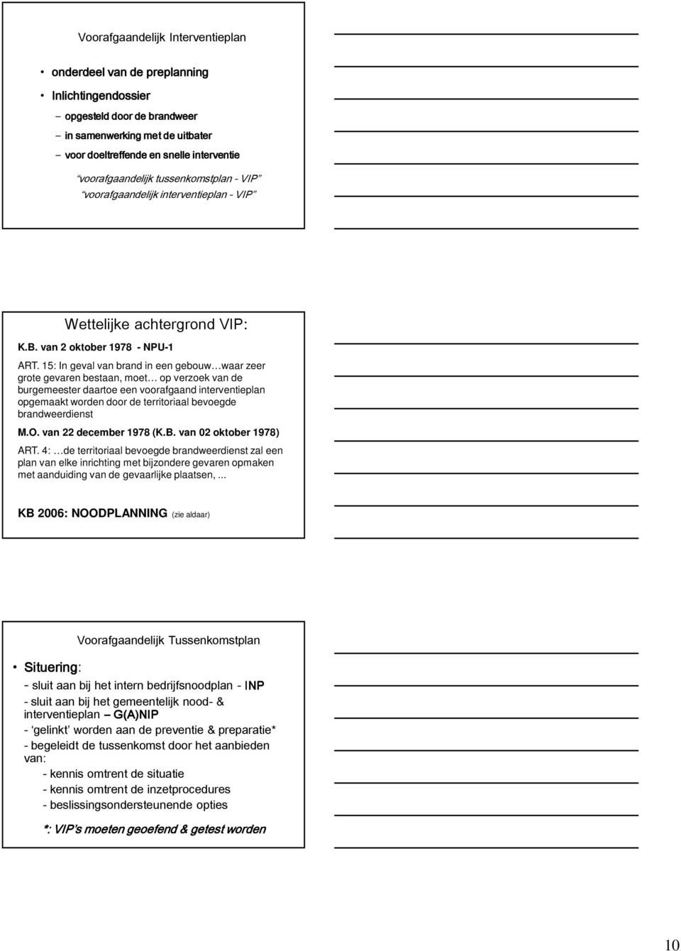 15: In geval van brand in een gebouw waar zeer grote gevaren bestaan, moet op verzoek van de burgemeester daartoe een voorafgaand interventieplan opgemaakt worden door de territoriaal bevoegde