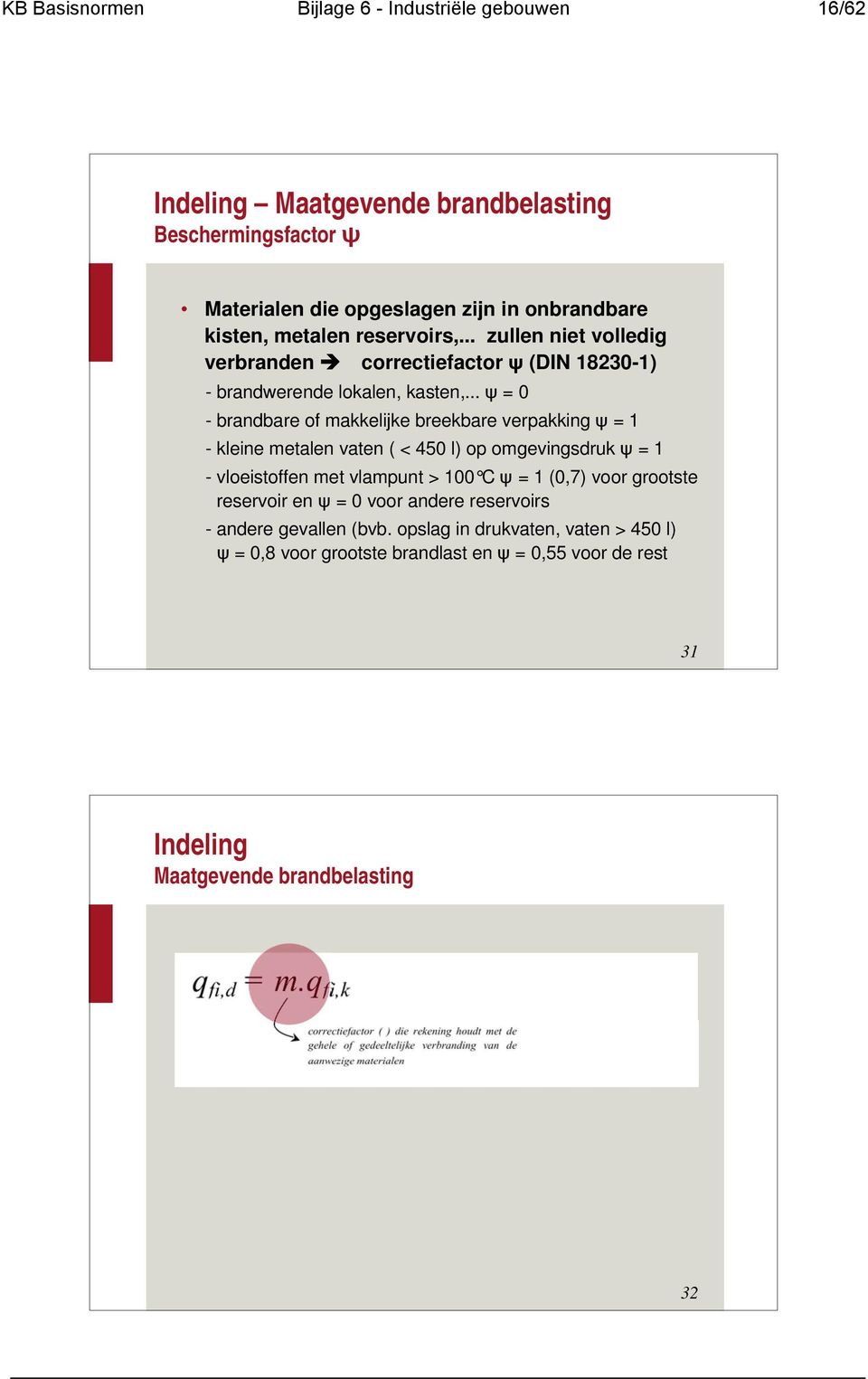 .. = 0 - brandbare of makkelijke breekbare verpakking = 1 - kleine metalen vaten ( < 450 l) op omgevingsdruk = 1 - vloeistoffen met vlampunt > 100 C = 1 (0,7)