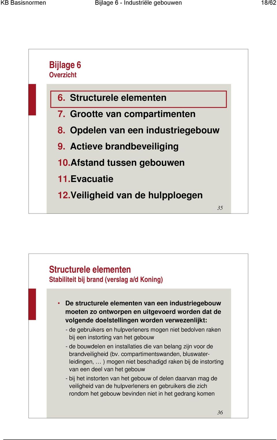 Veiligheid van de hulpploegen 35 Structurele elementen Stabiliteit bij brand (verslag a/d Koning) De structurele elementen van een industriegebouw moeten zo ontworpen en uitgevoerd worden dat de