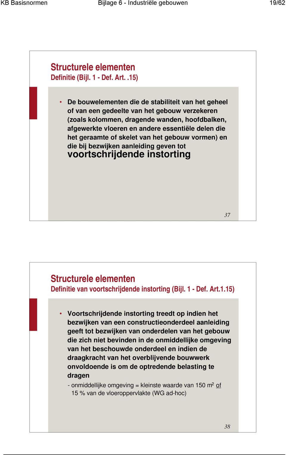 het geraamte of skelet van het gebouw vormen) en die bij bezwijken aanleiding geven tot voortschrijdende instorting 37 Structurele elementen Definitie van voortschrijdende instorting (Bijl. 1 - Def.