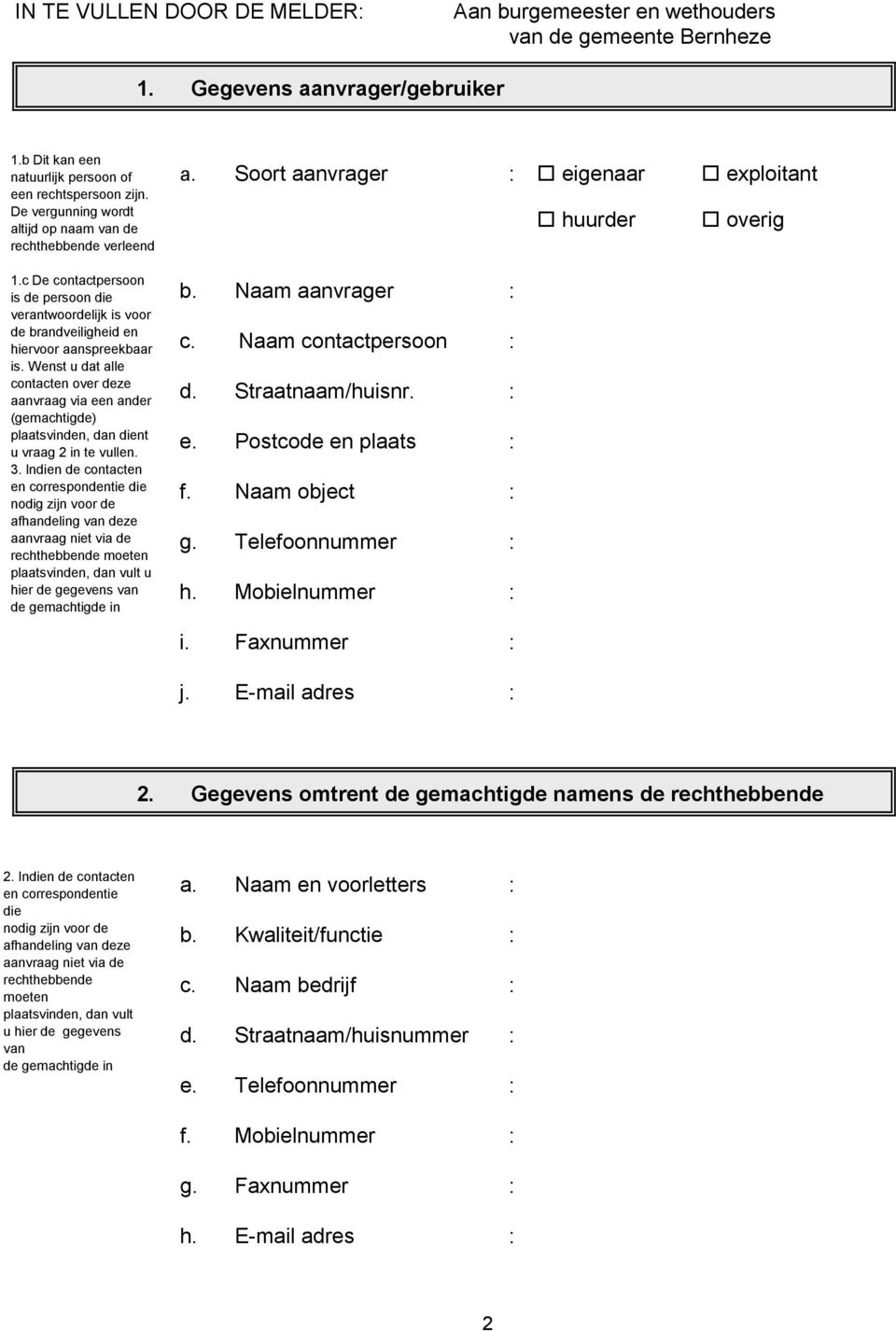 Wenst u dat alle contacten over deze aanvraag via een ander (gemachtigde) plaatsvinden, dan dient u vraag 2 in te vullen. 3.