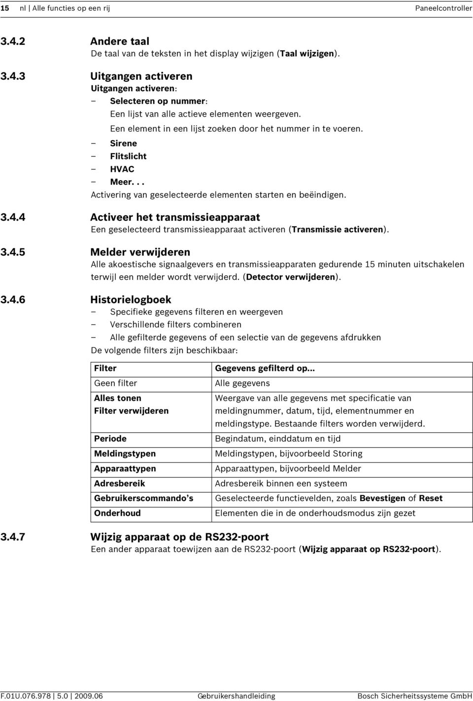 4 Actveer het transmsseapparaat Een geselecteerd transmsseapparaat actveren (Transmsse actveren). 3.4.5 Melder verwjderen Alle akoestsche sgnaalgevers en transmsseapparaten gedurende 15 mnuten utschakelen terwjl een melder wordt verwjderd.