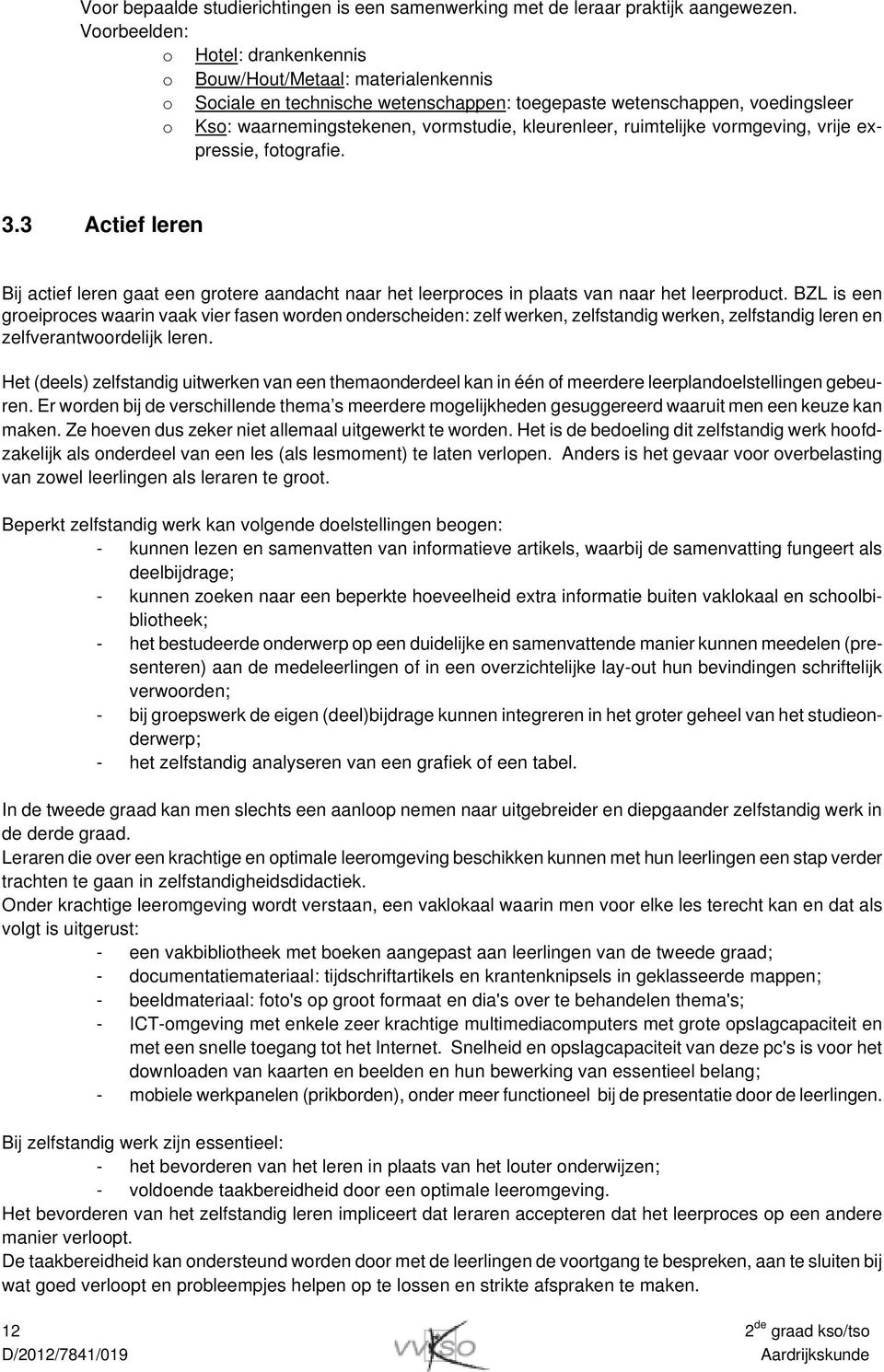 kleurenleer, ruimtelijke vormgeving, vrije expressie, fotografie. 3.3 Actief leren Bij actief leren gaat een grotere aandacht naar het leerproces in plaats van naar het leerproduct.