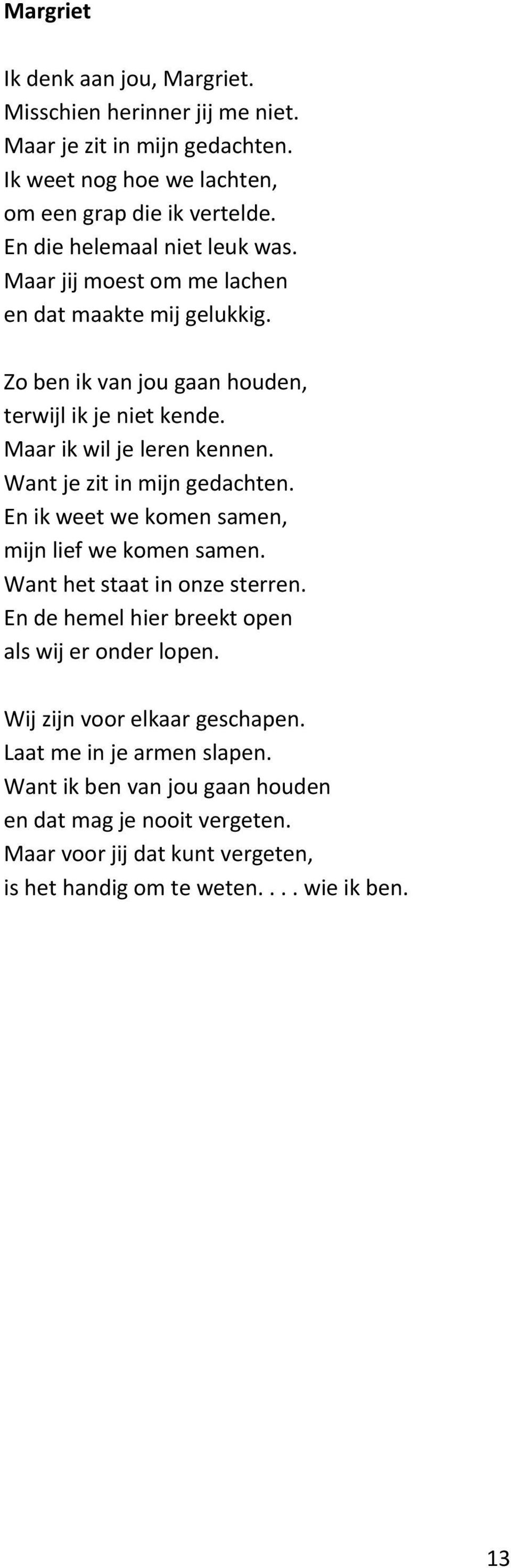 Want je zit in mijn gedachten. En ik weet we komen samen, mijn lief we komen samen. Want het staat in onze sterren. En de hemel hier breekt open als wij er onder lopen.