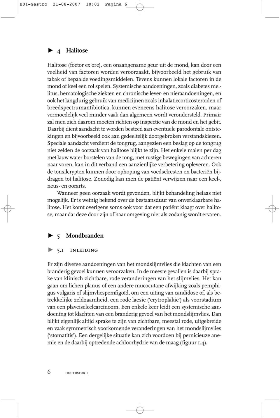 Systemische aandoeningen, zoals diabetes mellitus, hematologische ziekten en chronische lever- en nieraandoeningen, en ook het langdurig gebruik van medicijnen zoals inhalatiecorticosteroïden of