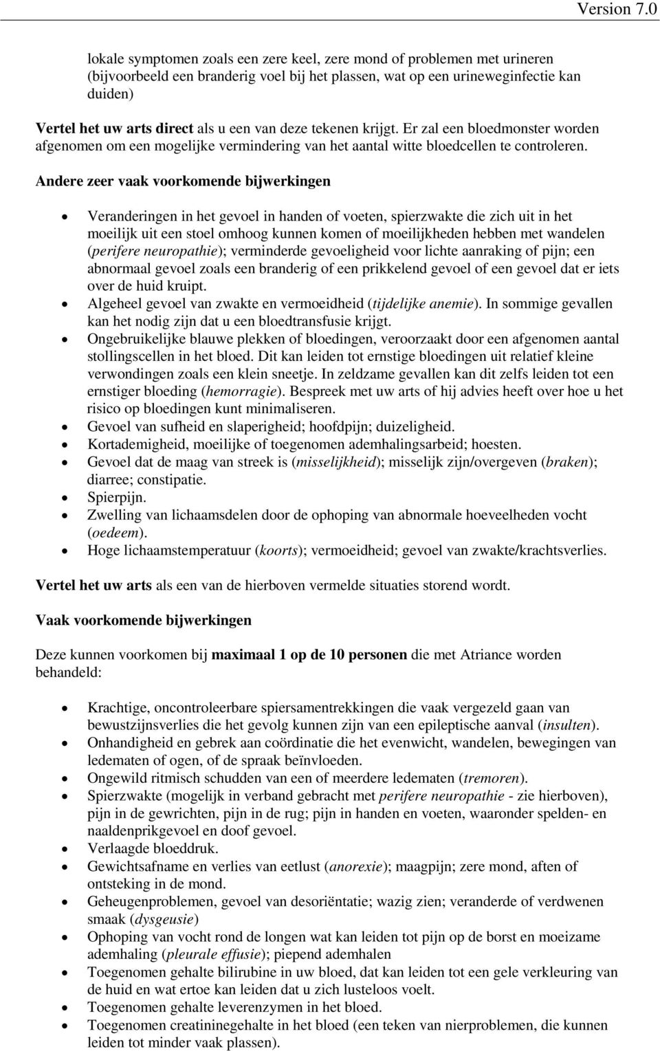 Andere zeer vaak voorkomende bijwerkingen Veranderingen in het gevoel in handen of voeten, spierzwakte die zich uit in het moeilijk uit een stoel omhoog kunnen komen of moeilijkheden hebben met