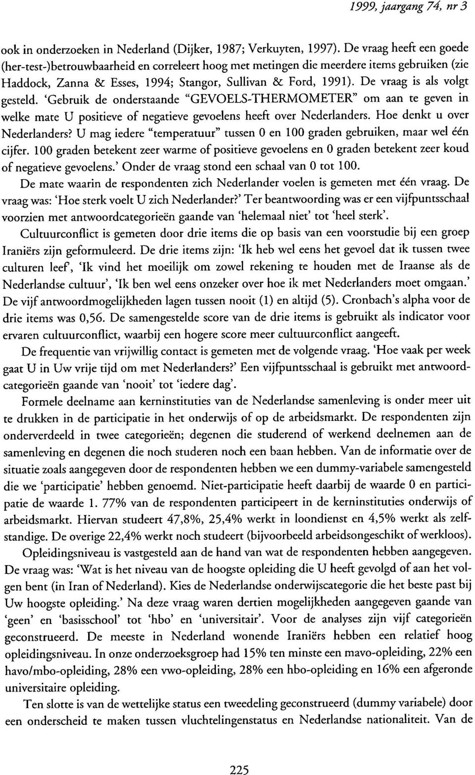 De vraag is als volgt gesteld. 'Gebruik de onderstaande "GEVOELS-THERMOMETER" om aan te geven in welke mate U positieve of negatieve gevoelens heeft over Nederlanders. Hoe denkt u over Nederlanders?