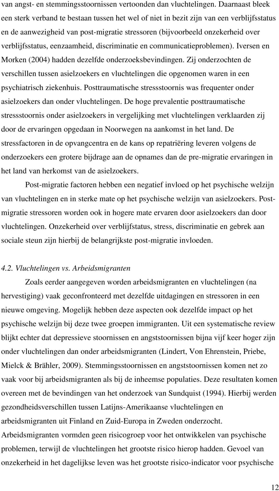 verblijfsstatus, eenzaamheid, discriminatie en communicatieproblemen). Iversen en Morken (2004) hadden dezelfde onderzoeksbevindingen.