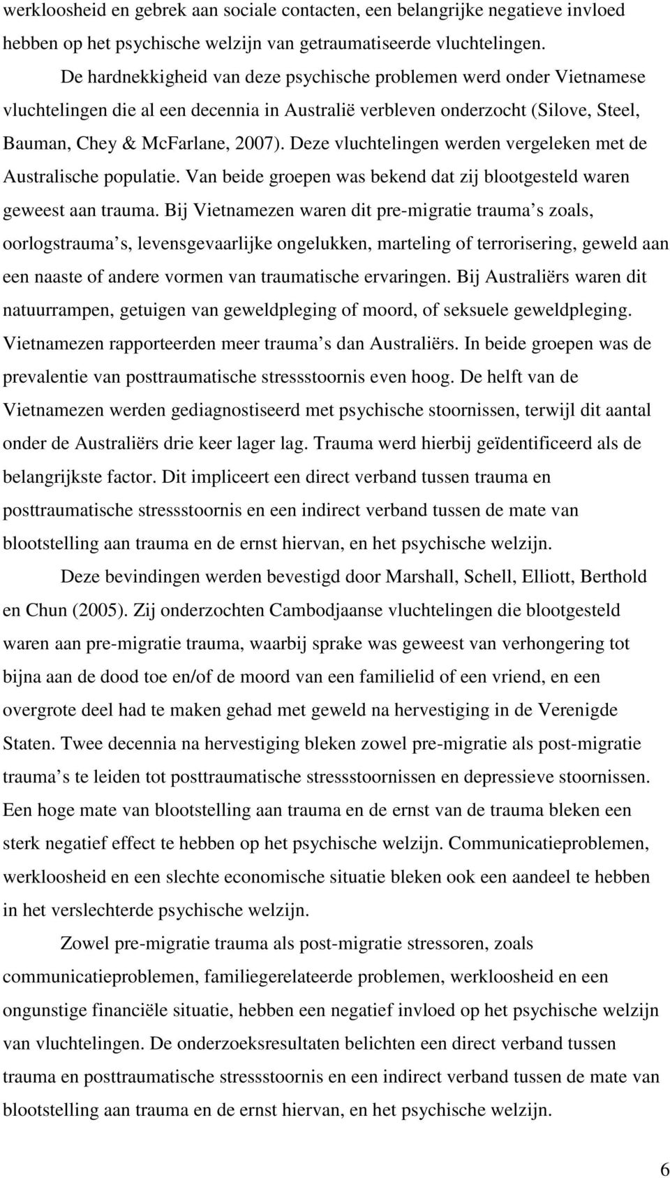 Deze vluchtelingen werden vergeleken met de Australische populatie. Van beide groepen was bekend dat zij blootgesteld waren geweest aan trauma.