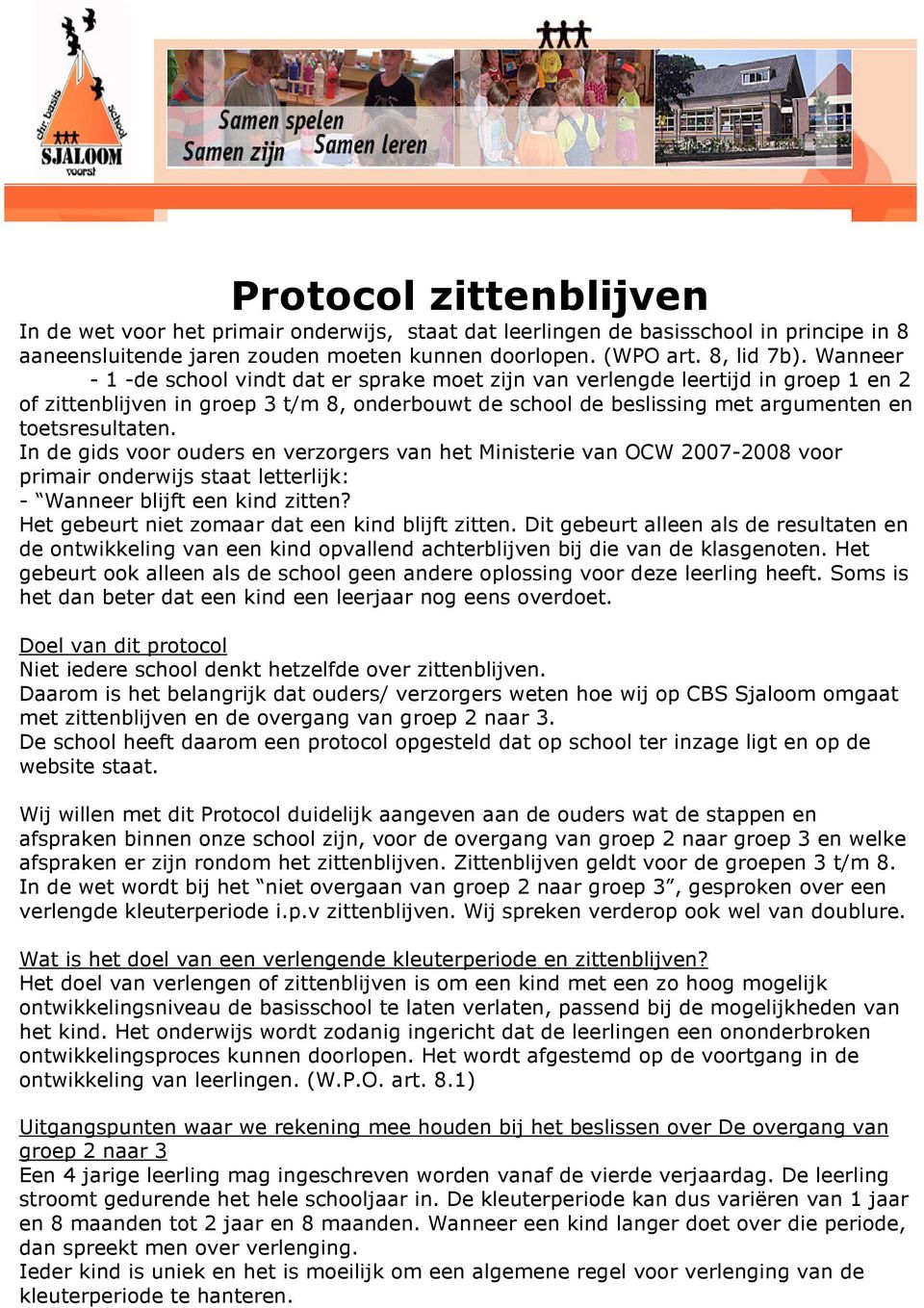 In de gids voor ouders en verzorgers van het Ministerie van OCW 2007-2008 voor primair onderwijs staat letterlijk: - Wanneer blijft een kind zitten? Het gebeurt niet zomaar dat een kind blijft zitten.