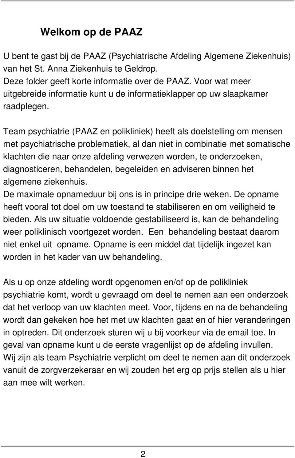 Team psychiatrie (PAAZ en polikliniek) heeft als doelstelling om mensen met psychiatrische problematiek, al dan niet in combinatie met somatische klachten die naar onze afdeling verwezen worden, te