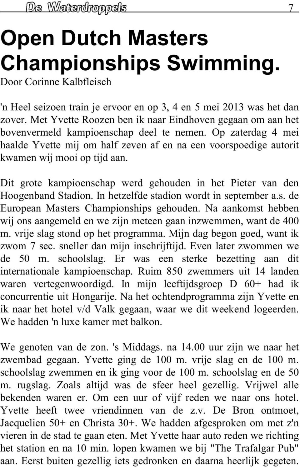 Op zaterdag 4 mei haalde Yvette mij om half zeven af en na een voorspoedige autorit kwamen wij mooi op tijd aan. Dit grote kampioenschap werd gehouden in het Pieter van den Hoogenband Stadion.