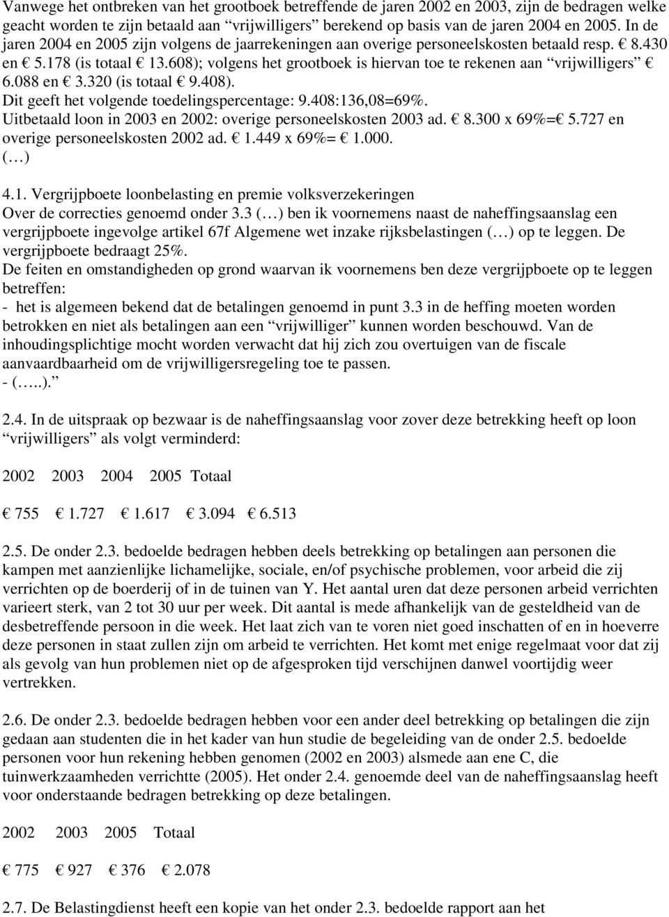 608); volgens het grootboek is hiervan toe te rekenen aan vrijwilligers 6.088 en 3.320 (is totaal 9.408). Dit geeft het volgende toedelingspercentage: 9.408:136,08=69%.