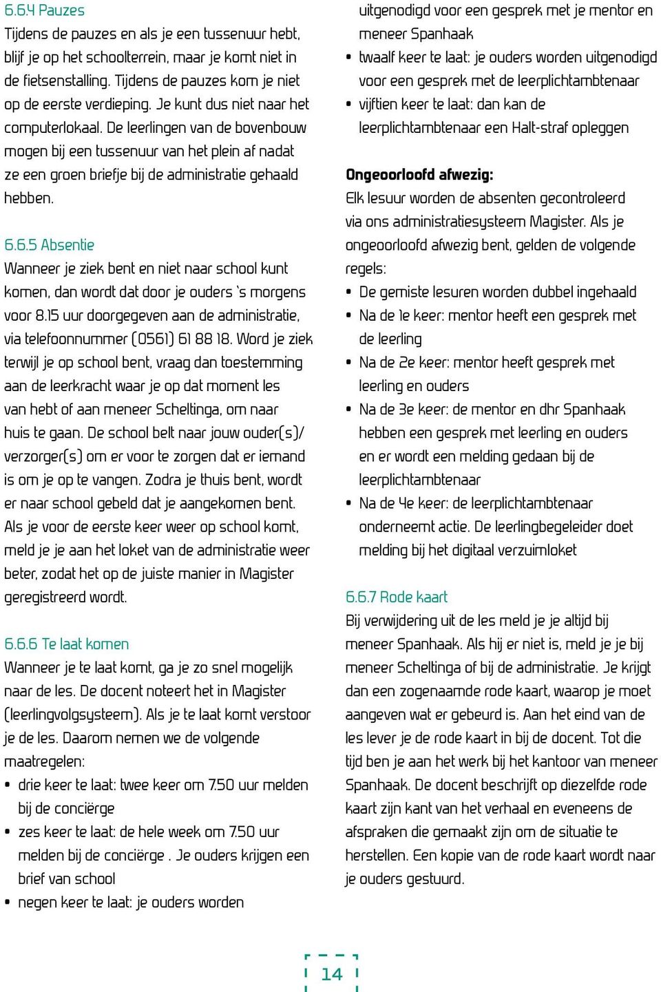 6.5 Absentie Wanneer je ziek bent en niet naar school kunt komen, dan wordt dat door je ouders s morgens voor 8.15 uur doorgegeven aan de administratie, via telefoonnummer (0561) 61 88 18.