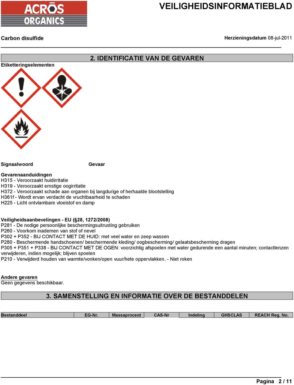 herhaalde blootstelling H361f - Wordt ervan verdacht de vruchtbaarheid te schaden H225 - Licht ontvlambare vloeistof en damp Veiligheidsaanbevelingen - EU ( 28, 1272/2008) P281 - De nodige