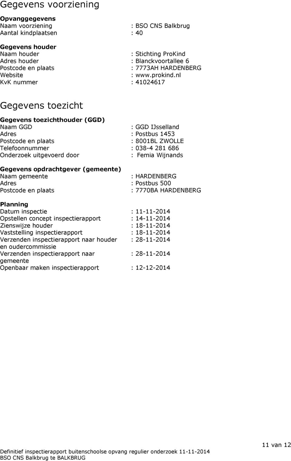 nl KvK nummer : 41024617 Gegevens toezicht Gegevens toezichthouder (GGD) Naam GGD : GGD IJsselland Adres : Postbus 1453 Postcode en plaats : 8001BL ZWOLLE Telefoonnummer : 038-4 281 686 Onderzoek