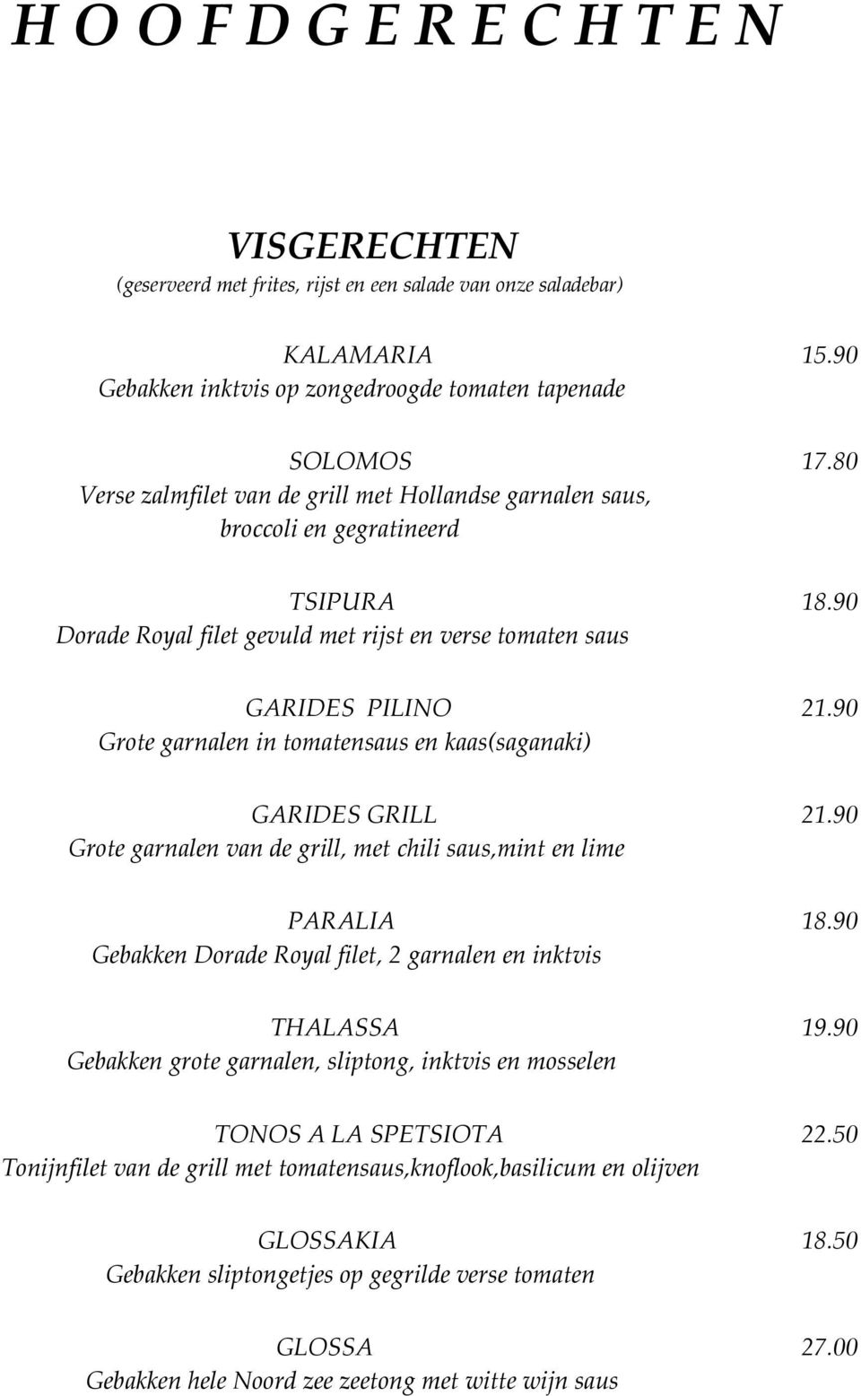 90 Grote garnalen in tomatensaus en kaas(saganaki) GARIDES GRILL 21.90 Grote garnalen van de grill, met chili saus,mint en lime PARALIA 18.