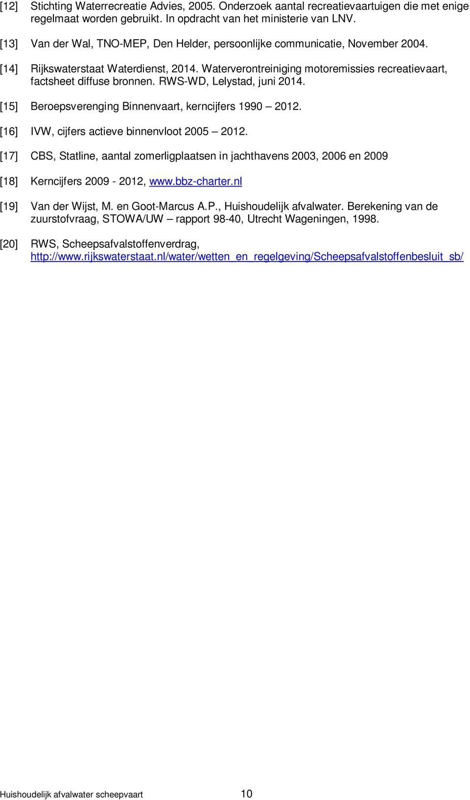 RWS-WD, Lelystad, juni 2014. [15] Beroepsverenging Binnenvaart, kerncijfers 1990 2012. [16] IVW, cijfers actieve binnenvloot 2005 2012.