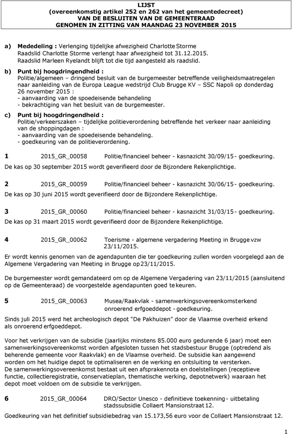 b) Punt bij hoogdringendheid : Politie/algemeen dringend besluit van de burgemeester betreffende veiligheidsmaatregelen naar aanleiding van de Europa League wedstrijd Club Brugge KV SSC Napoli op