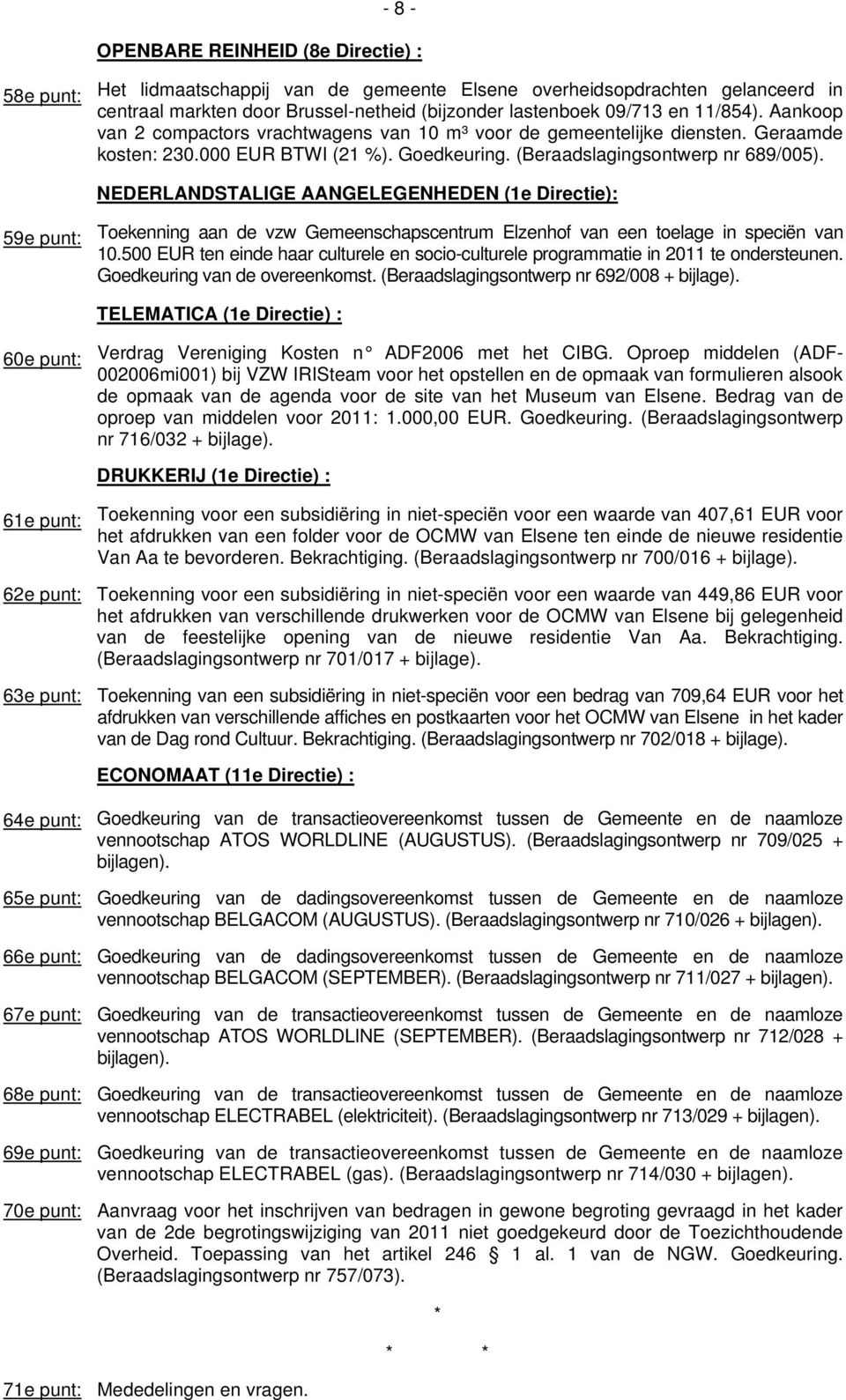 NEDERLANDSTALIGE AANGELEGENHEDEN (1e Directie): 59e punt: Toekenning aan de vzw Gemeenschapscentrum Elzenhof van een toelage in speciën van 10.