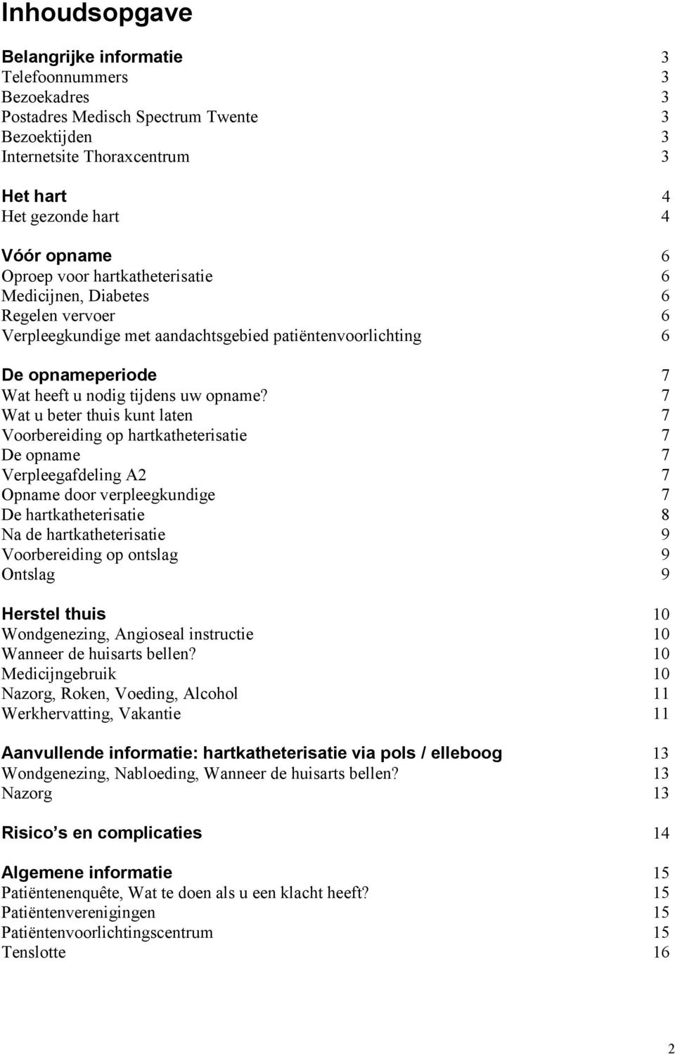 7 Wat u beter thuis kunt laten 7 Voorbereiding op hartkatheterisatie 7 De opname 7 Verpleegafdeling A2 7 Opname door verpleegkundige 7 De hartkatheterisatie 8 Na de hartkatheterisatie 9 Voorbereiding