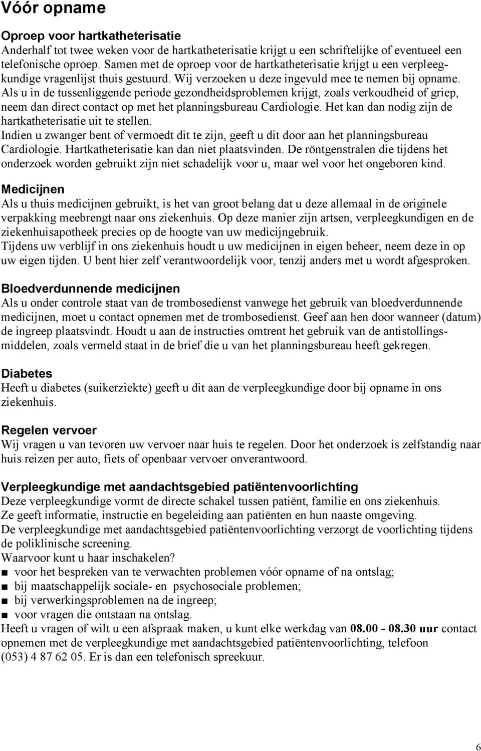 Als u in de tussenliggende periode gezondheidsproblemen krijgt, zoals verkoudheid of griep, neem dan direct contact op met het planningsbureau Cardiologie.