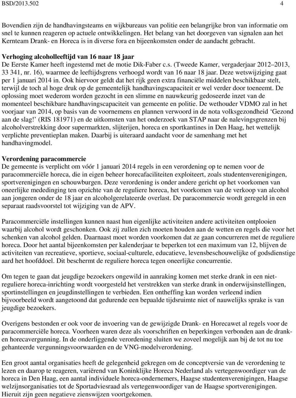 Verhoging alcoholleeftijd van 16 naar 18 jaar De Eerste Kamer heeft ingestemd met de motie Dik-Faber c.s. (Tweede Kamer, vergaderjaar 2012 2013, 33 341, nr.