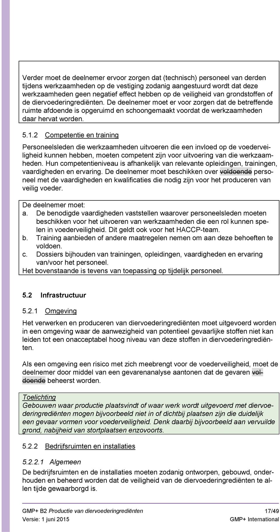 5.1.2 Competentie en training Personeelsleden die werkzaamheden uitvoeren die een invloed op de voederveiligheid kunnen hebben, moeten competent zijn voor uitvoering van die werkzaamheden.