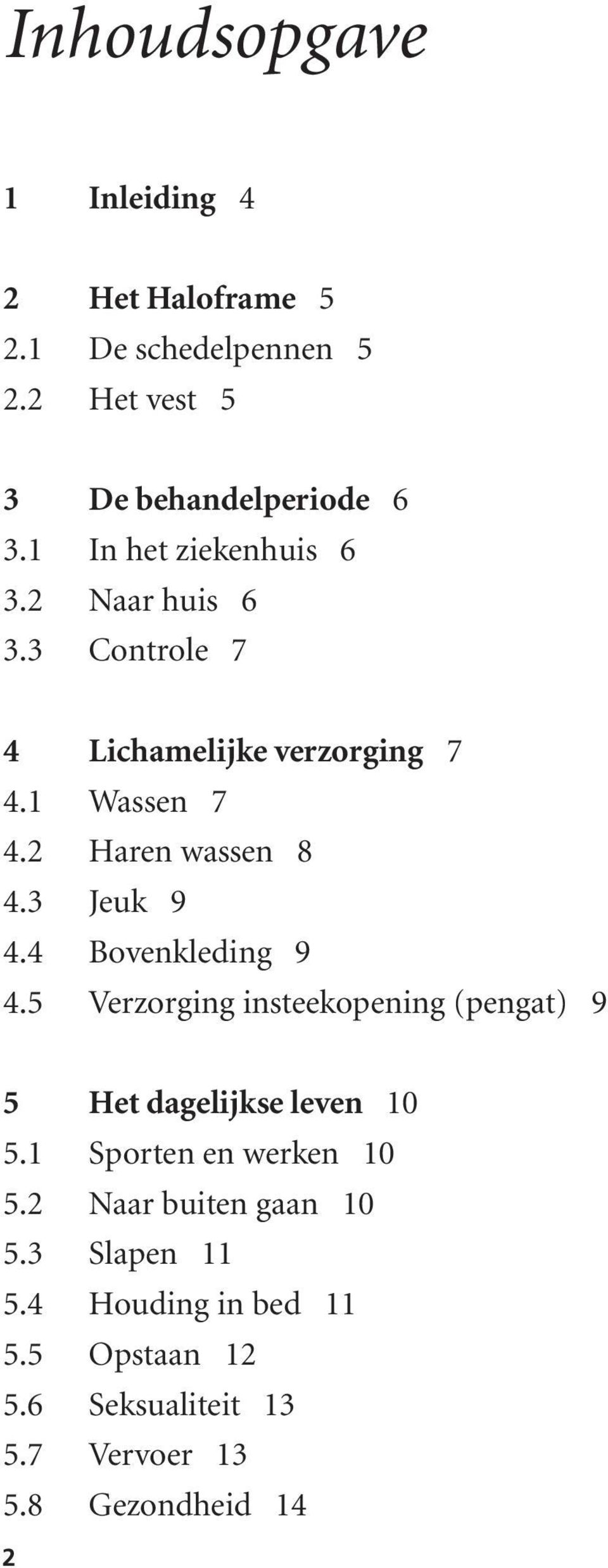 3 Jeuk 9 4.4 Bovenkleding 9 4.5 Verzorging insteekopening (pengat) 9 5 Het dagelijkse leven 10 5.