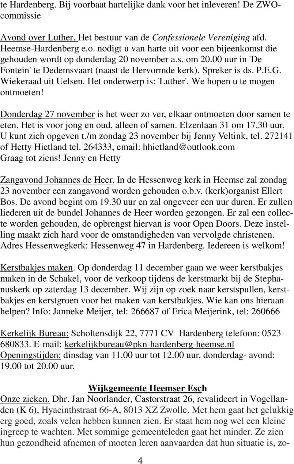 Donderdag 27 november is het weer zo ver, elkaar ontmoeten door samen te eten. Het is voor jong en oud, alleen of samen. Elzenlaan 31 om 17.30 uur. U kunt zich opgeven t.