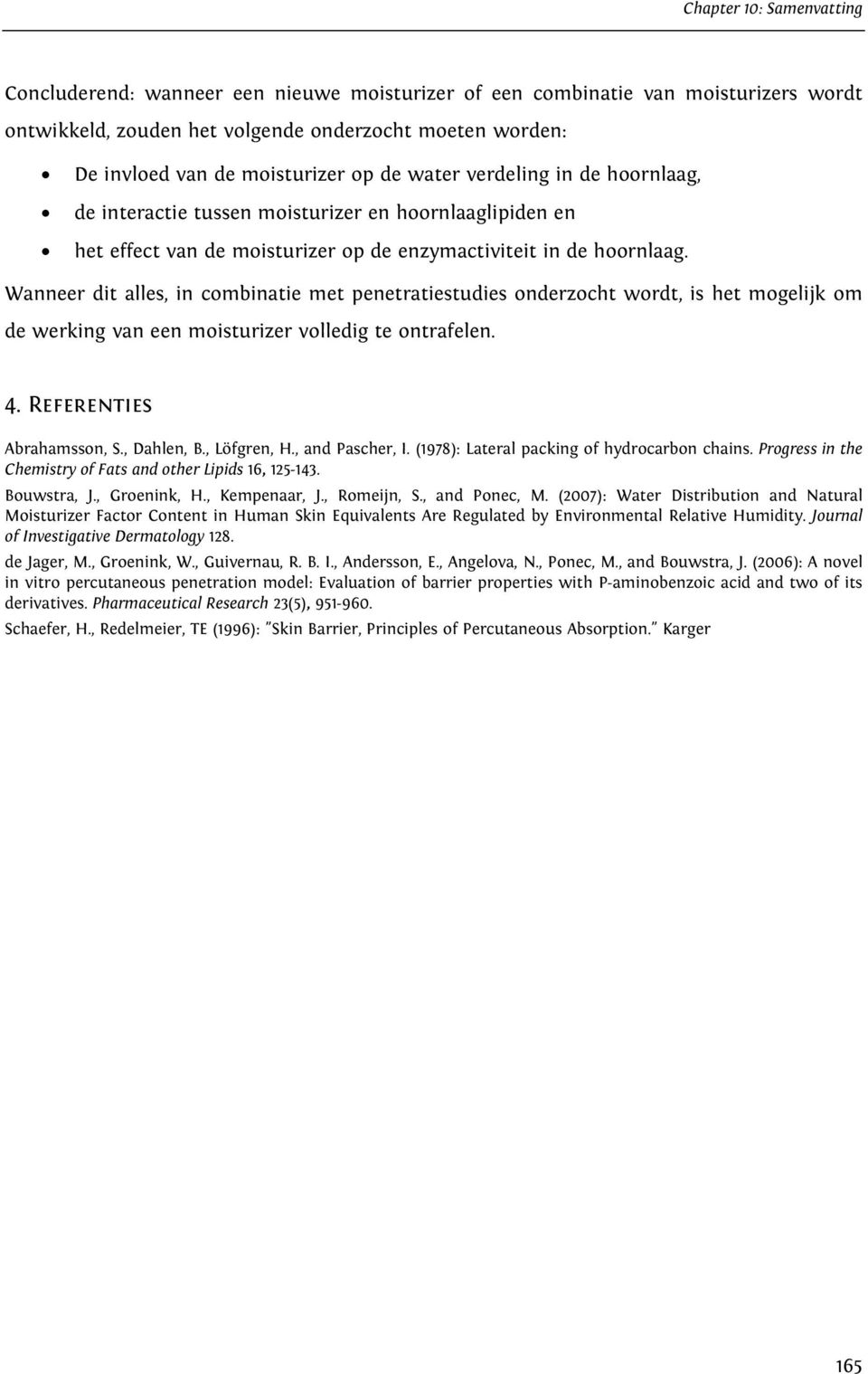 Wanneer dit alles, in combinatie met penetratiestudies onderzocht wordt, is het mogelijk om de werking van een moisturizer volledig te ontrafelen. 4. Referenties Abrahamsson, S., Dahlen, B.