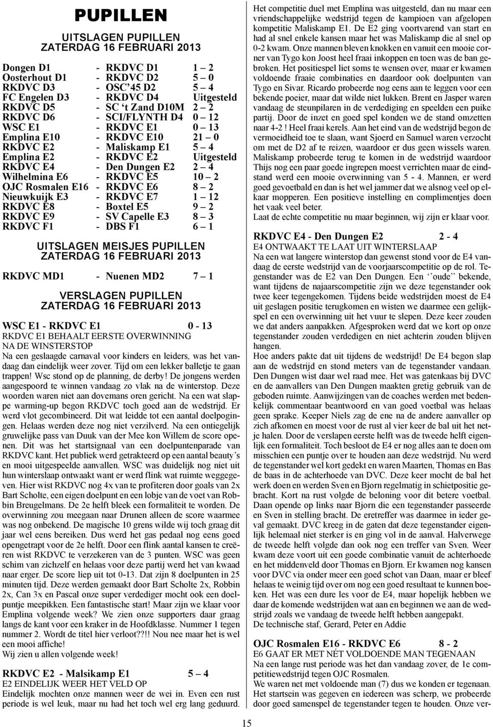 2 OJC Rosmalen E16 - RKDVC E6 8 2 Nieuwkuijk E3 - RKDVC E7 1 12 RKDVC E8 - Boxtel E5 9 2 RKDVC E9 - SV Capelle E3 8 3 RKDVC F1 - DBS F1 6 1 uitslagen meisjes pupillen ZateRDag 16 FeBRuaRi 2013 RKDVC
