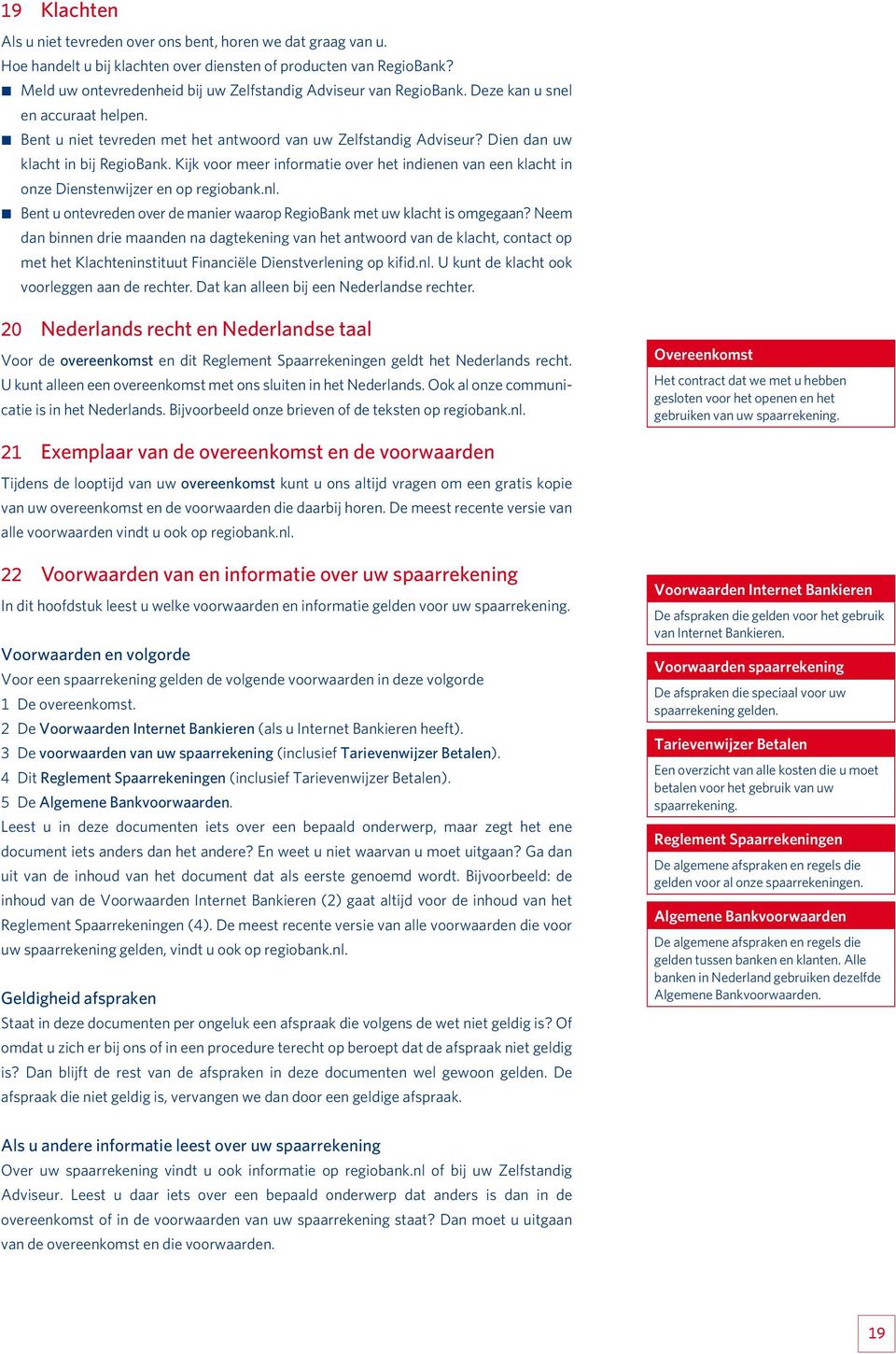 Dien dan uw klacht in bij RegioBank. Kijk voor meer informatie over het indienen van een klacht in onze Dienstenwijzer en op regiobank.nl.
