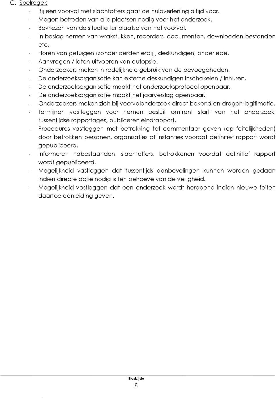 - Horen van getuigen (zonder derden erbij), deskundigen, onder ede. - Aanvragen / laten uitvoeren van autopsie. - Onderzoekers maken in redelijkheid gebruik van de bevoegdheden.