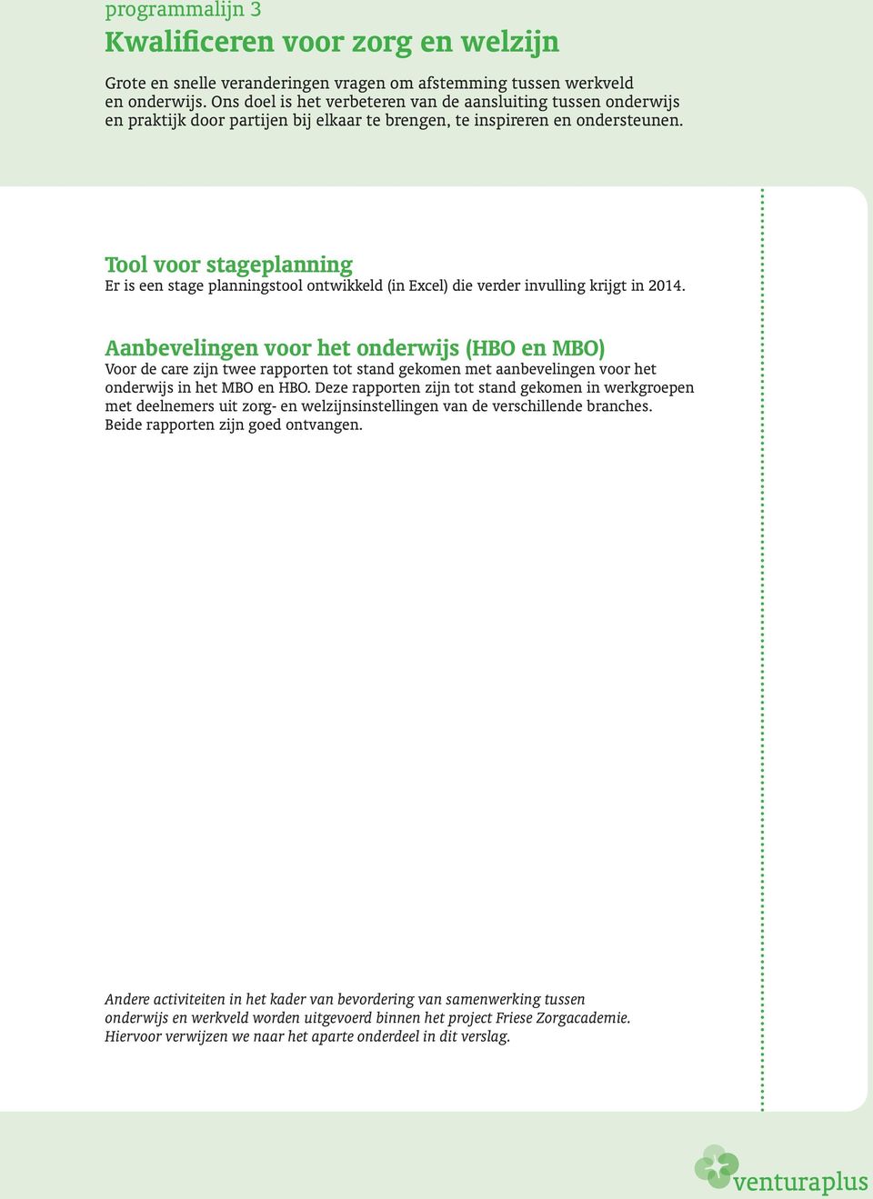 Tool voor stageplanning Er is een stage planningstool ontwikkeld (in Excel) die verder invulling krijgt in 2014.