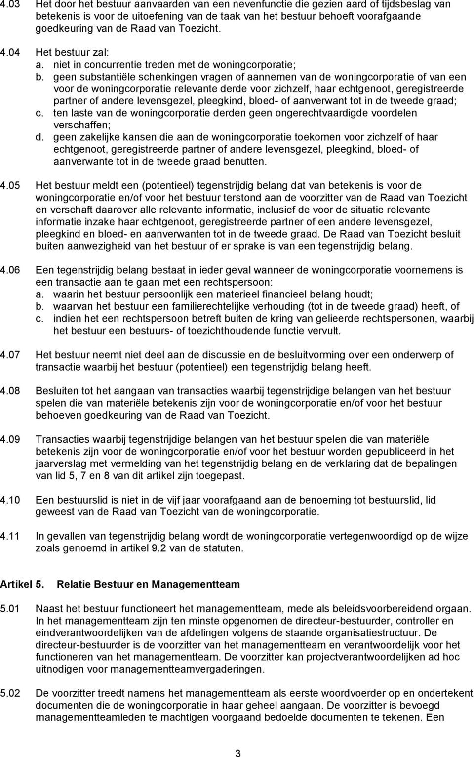 geen substantiële schenkingen vragen of aannemen van de woningcorporatie of van een voor de woningcorporatie relevante derde voor zichzelf, haar echtgenoot, geregistreerde partner of andere