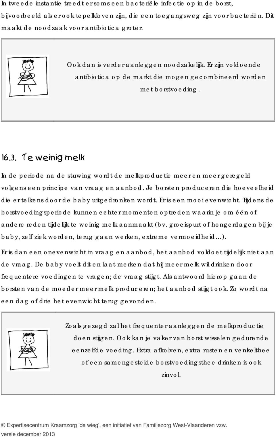 Te weinig melk In de periode na de stuwing wordt de melkproductie meer en meer geregeld volgens een principe van vraag en aanbod.