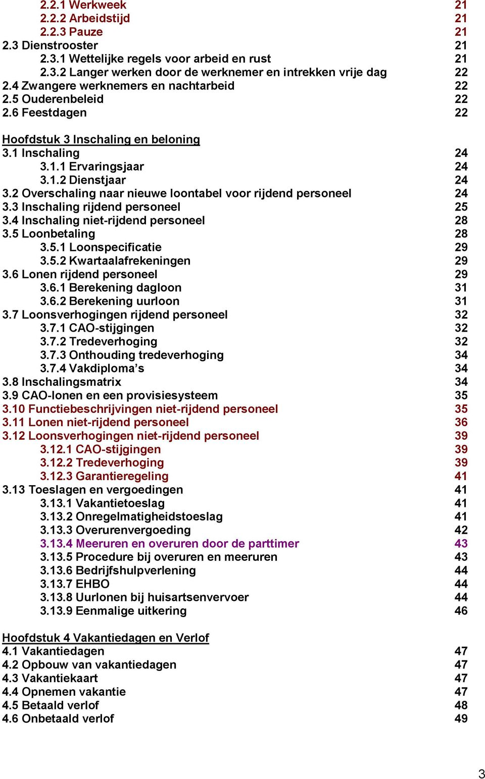 2 Overschaling naar nieuwe loontabel voor rijdend personeel 24 3.3 Inschaling rijdend personeel 25 3.4 Inschaling niet-rijdend personeel 28 3.5 Loonbetaling 28 3.5.1 Loonspecificatie 29 3.5.2 Kwartaalafrekeningen 29 3.