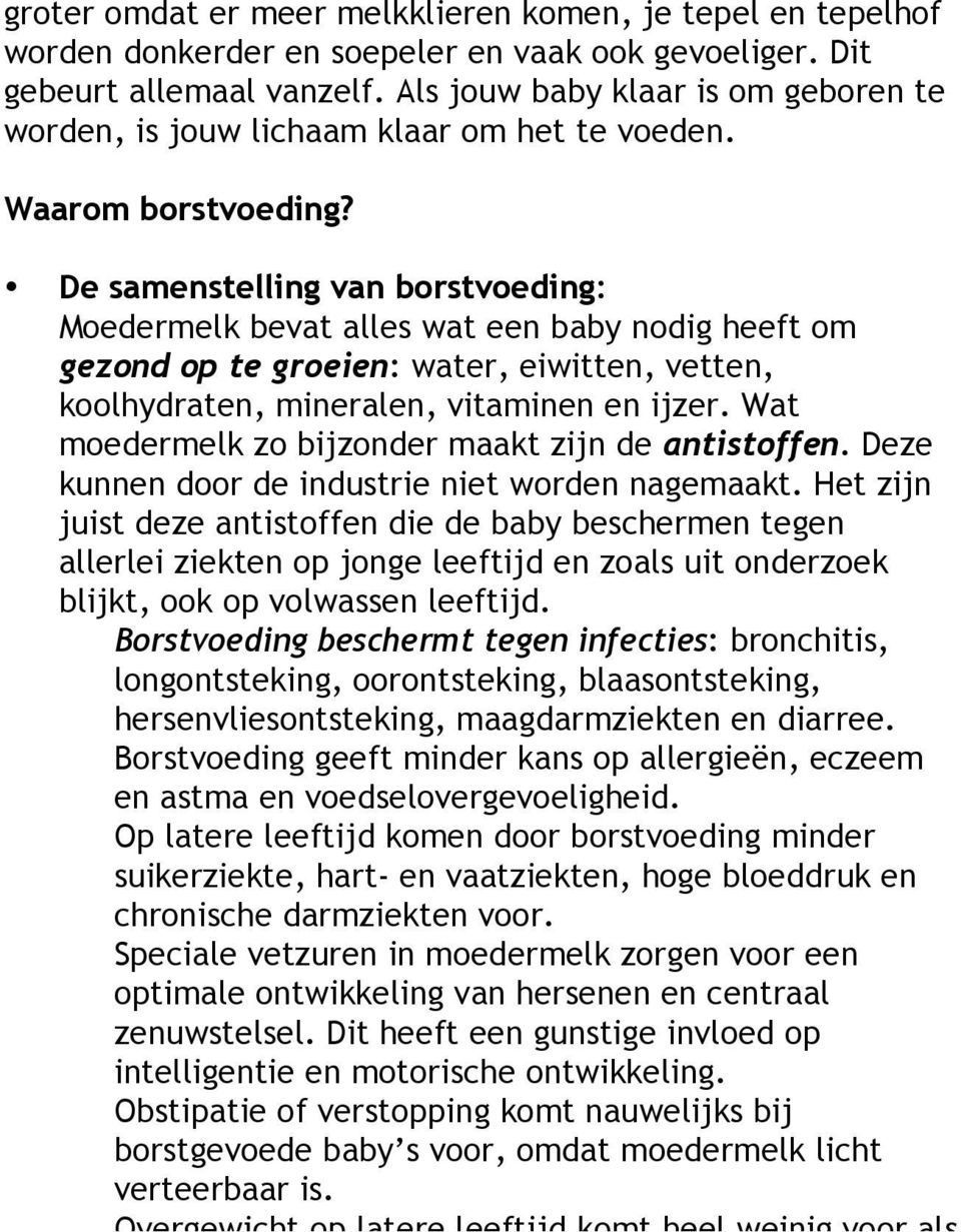 De samenstelling van borstvoeding: Moedermelk bevat alles wat een baby nodig heeft om gezond op te groeien: water, eiwitten, vetten, koolhydraten, mineralen, vitaminen en ijzer.