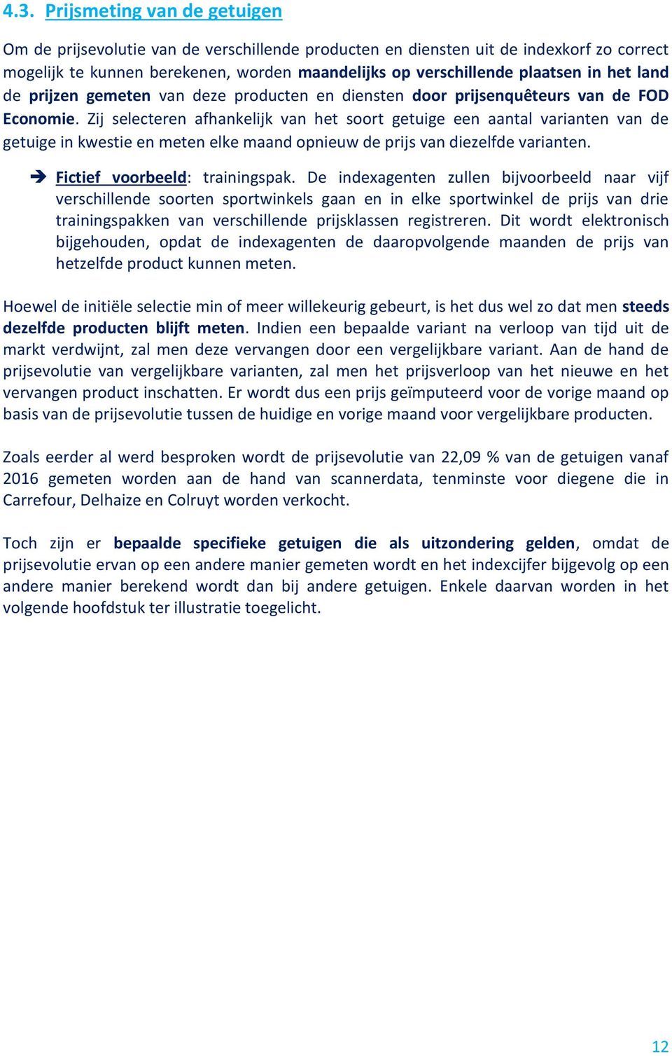 Zij selecteren afhankelijk van het soort getuige een aantal varianten van de getuige in kwestie en meten elke maand opnieuw de prijs van diezelfde varianten. Fictief voorbeeld: trainingspak.