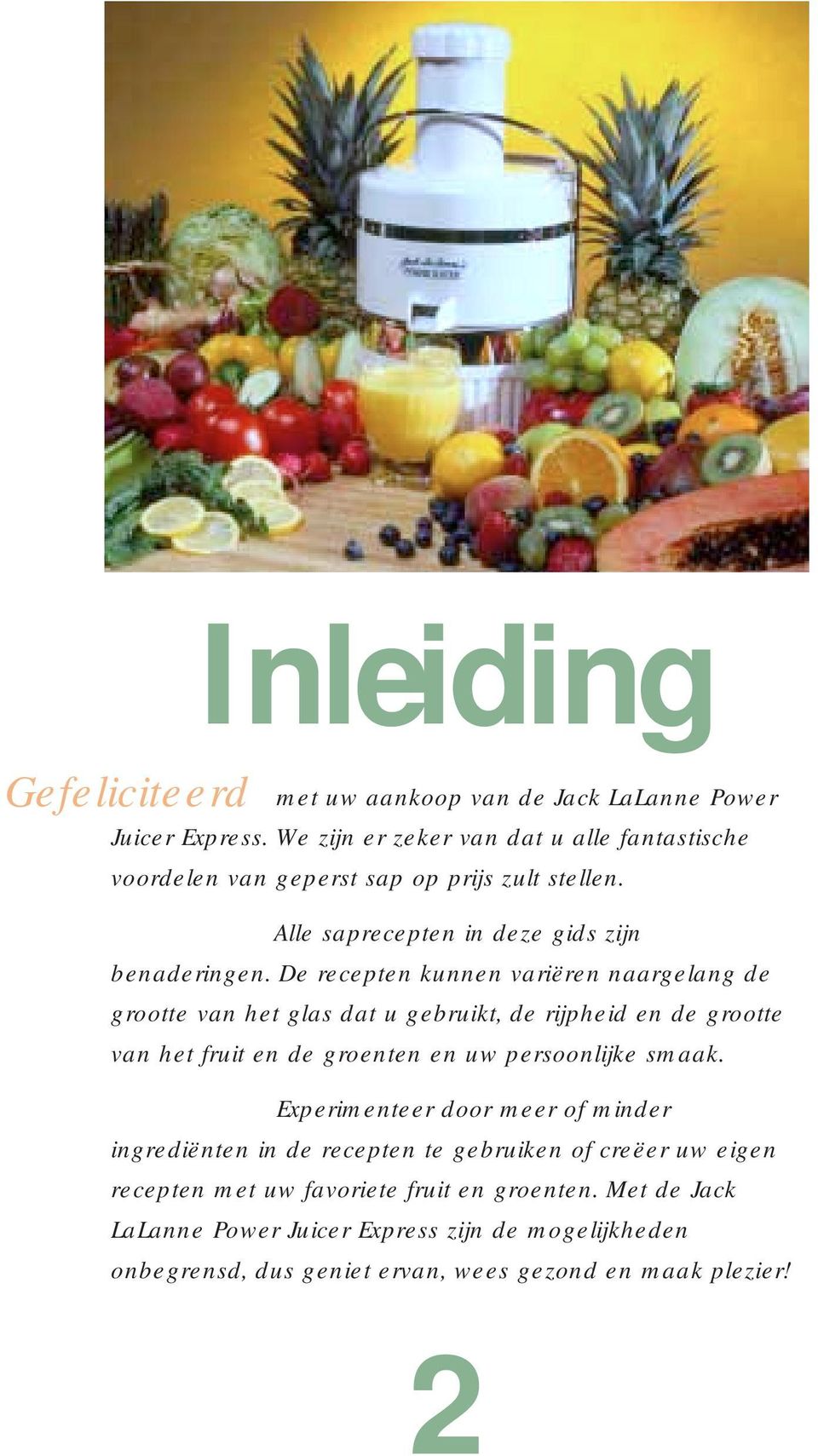 De recepten kunnen variëren naargelang de grootte van het glas dat u gebruikt, de rijpheid en de grootte van het fruit en de groenten en uw persoonlijke smaak.