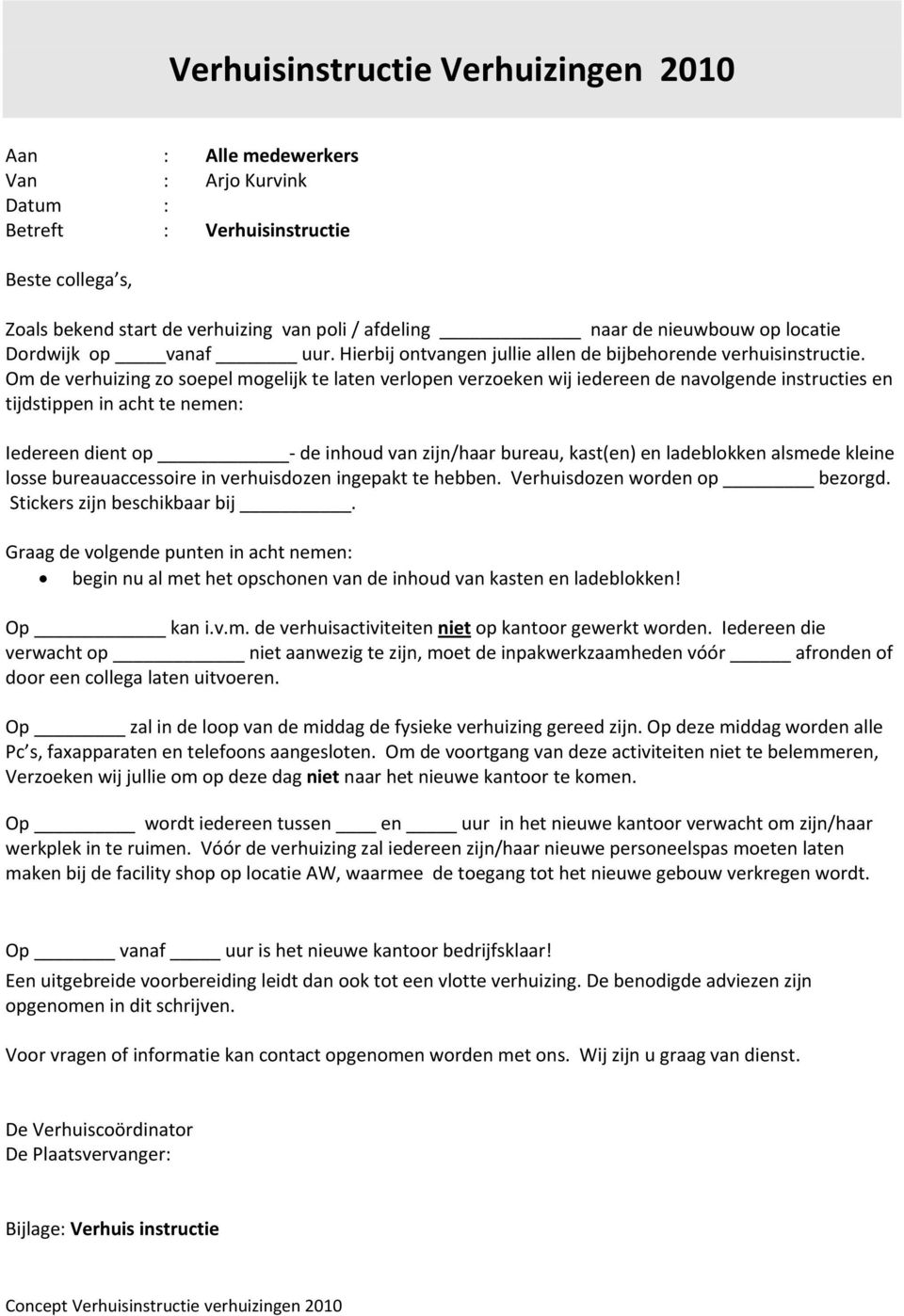 Om de verhuizing zo soepel mogelijk te laten verlopen verzoeken wij iedereen de navolgende instructies en tijdstippen in acht te nemen: Iedereen dient op de inhoud van zijn/haar bureau, kast(en) en