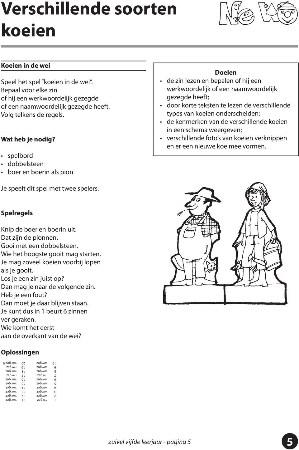 spelbord dobbelsteen boer en boerin als pion Doelen de zin lezen en bepalen of hij een werkwoordelijk of een naamwoordelijk gezegde heeft; door korte teksten te lezen de verschillende types van