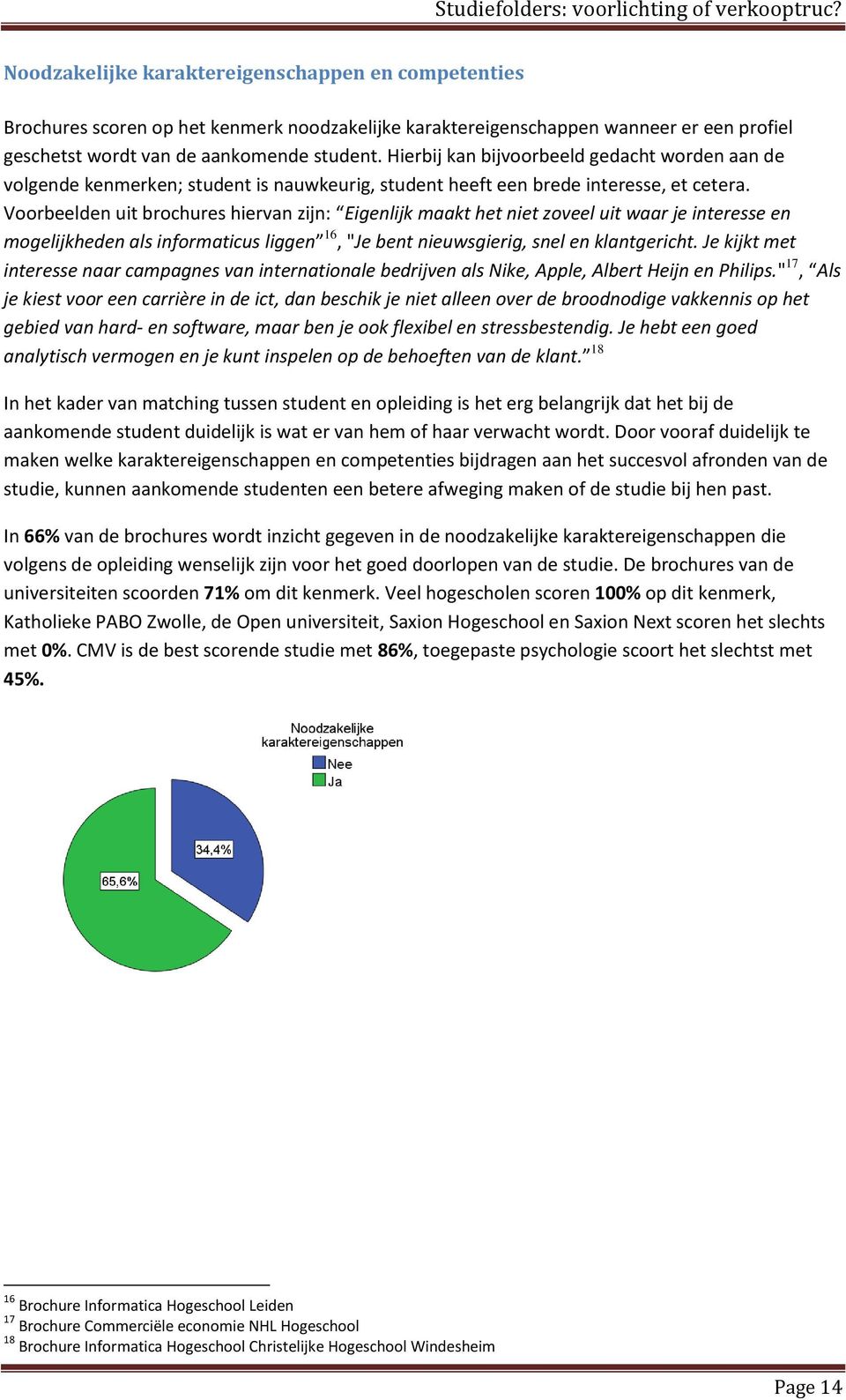 Voorbeelden uit brochures hiervan zijn: Eigenlijk maakt het niet zoveel uit waar je interesse en mogelijkheden als informaticus liggen 16, "Je bent nieuwsgierig, snel en klantgericht.