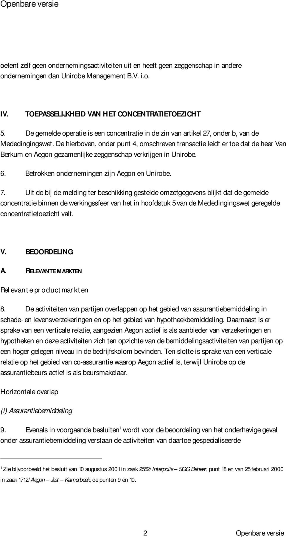 De hierboven, onder punt 4, omschreven transactie leidt er toe dat de heer Van Berkum en Aegon gezamenlijke zeggenschap verkrijgen in Unirobe. 6. Betrokken ondernemingen zijn Aegon en Unirobe. 7.