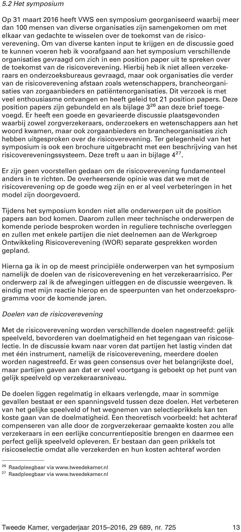 Om van diverse kanten input te krijgen en de discussie goed te kunnen voeren heb ik voorafgaand aan het symposium verschillende organisaties gevraagd om zich in een position paper uit te spreken over