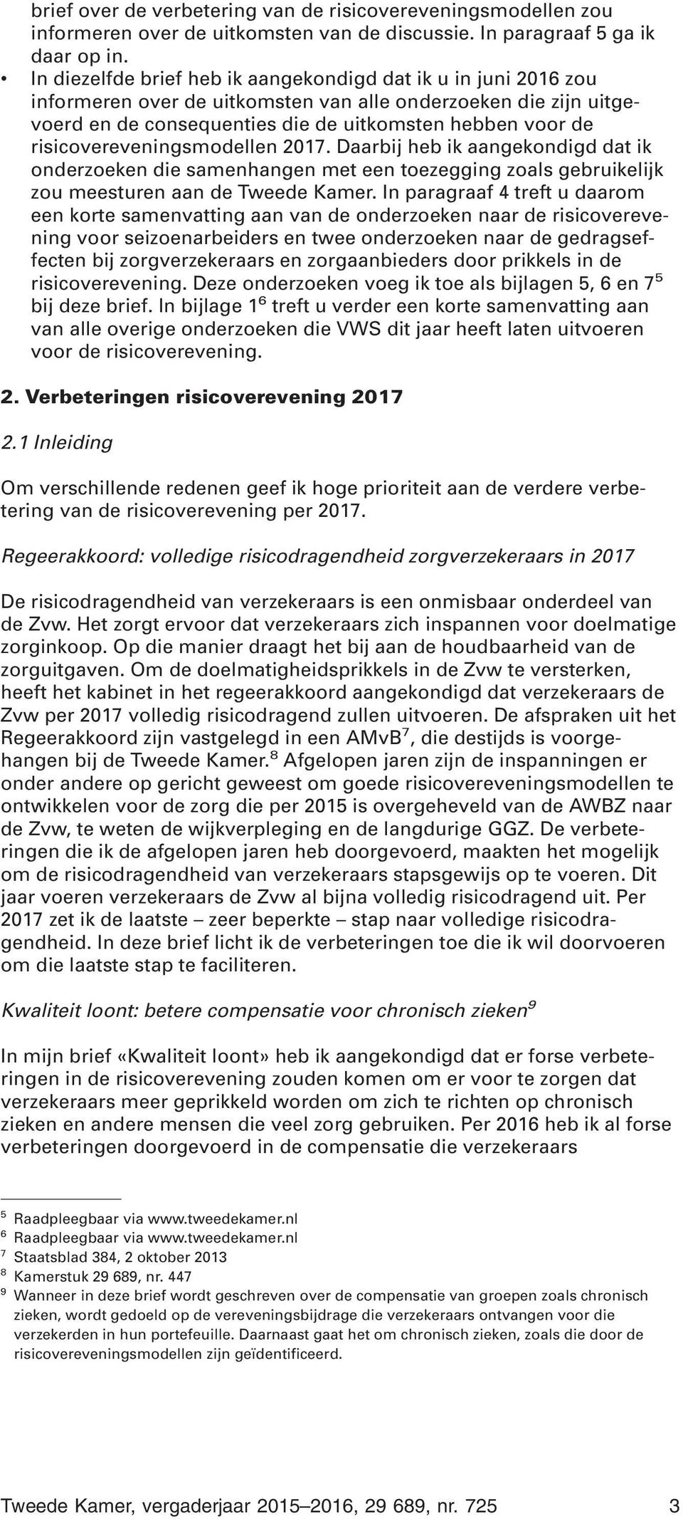 risicovereveningsmodellen 2017. Daarbij heb ik aangekondigd dat ik onderzoeken die samenhangen met een toezegging zoals gebruikelijk zou meesturen aan de Tweede Kamer.