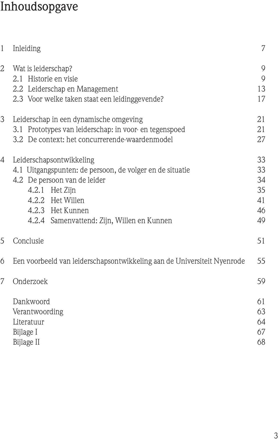 2 De context: het concurrerende-waardenmodel 27 4 Leiderschapsontwikkeling 33 4.1 Uitgangspunten: de persoon, de volger en de situatie 33 4.2 De persoon van de leider 34 4.2.1 Het Zijn 35 4.