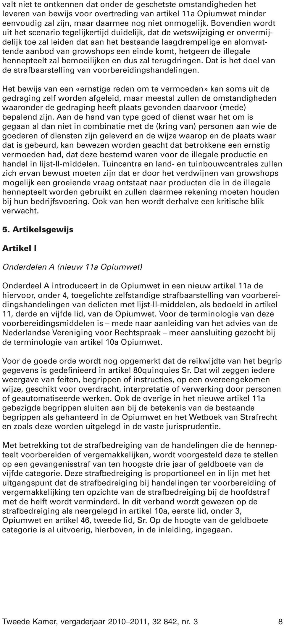 komt, hetgeen de illegale hennepteelt zal bemoeilijken en dus zal terugdringen. Dat is het doel van de strafbaarstelling van voorbereidingshandelingen.